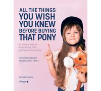 All the Things You Wish You Knew Before Buying That Pony: An ultimate guide for those wishing to be great equestrian parents: 1 (Happyriders Series)