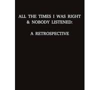 All the Times I was Right & Nobody Listened, A Retrospective: A funny sarcastic notebook or journal for adults & perfect witty novelty gift for ... and yourself | 8.5x11", 110 wide ruled pages