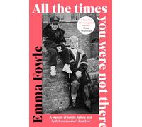 All the Times You Were Not There: A memoir of family, failure and faith from London's East End