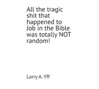 All the tragic shit that happened to Job in the Bible was totally NOT random!: 1 (The WCBC series)