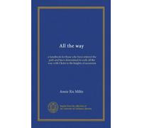 All the way: a handbook for those who have entered the path and have determined to walk all the way with Christ to the heights of ascension