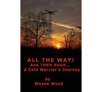 All the Way! and Then Some...: a Cold Warrior's Journey