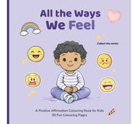 All the Ways We Feel: A Positive Affirmation Coloring Book for Kids | Emotions, Feelings, and Social Emotional Learning for Ages 3-7 (All the Ways Series)