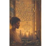All the Women I have Been: A Book of Linked Stories about Love Loss, Desire, and Becoming