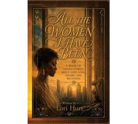 All the Women I have Been: A Book of Linked Stories about Love Loss, Desire, and Becoming
