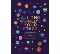 All The World's Your Stage: Celebrating the Triumph of Humanity - Shining Stars Among People of Colour