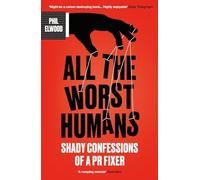 All The Worst Humans: Shady Confessions of a PR Fixer