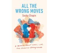 All the Wrong Moves: A Memoir About Chess, Love, and Ruining Everything