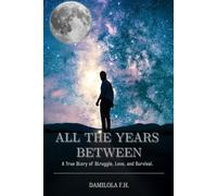All the Years Between: A True Story of Struggle, Love, and Survival.