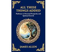 All These Things Added: Pathways to Personal Prosperity and Spiritual Growth (Large Print Deluxe Edition For Easy Reading): 70 (Library of Alexandria)