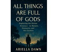 All Things Are Full of Gods: "Exploring the Divine Presence in Nature, Humanity, and the Cosmos