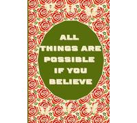 ALL THINGS ARE POSSIBLE IF YOU BELIEVE: A Journal for Dreaming Big and Achieving More
