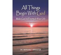 All Things Begin With God: Make God A Priority In Your Life