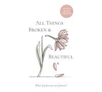 All Things Broken and Beautiful: What If Pain Was Not Forever?