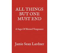 ALL THINGS BUT ONE MUST END: A Saga Of Blessed Vengeance
