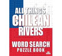 ALL THINGS CHILEAN RIVERS - Word Search Puzzle Book: Word Find Adult Large Print | Chilean Rivers Themed | Brain Games While Discovering The Rivers of Chile