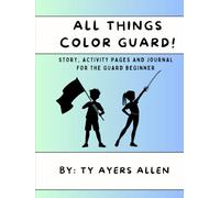 All Things Color Guard: Story, activity book and journal for the guard beginner!