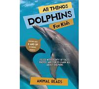 All Things Dolphins For Kids: Filled With Plenty of Facts, Photos, and Fun to Learn all About Dolphins