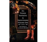 All Things Fantastic & Frightening Volume One