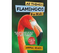 All Things Flamingos For Kids: Filled With Plenty of Facts, Photos, and Fun to Learn all About Flamingos