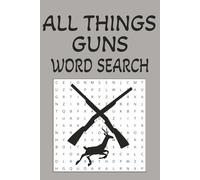 ALL THINGS GUNS WORD SEARCH PUZZLE BOOK: 50+ puzzles … Good for Vacations, Holidays and Free times |6x9 inches, 110 pages|