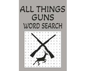 ALL THINGS GUNS WORD SEARCH PUZZLE BOOK: 50+ puzzles … Good for Vacations, Holidays and Free times |6x9 inches, 110 pages|