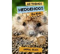 All Things Hedgehogs For Kids: Filled With Plenty of Facts, Photos, and Fun to Learn all About hedgehogs