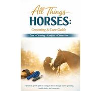 All Things Horses - Grooming and care guide: Practical, Calm, and Easy-to-Follow Equine Care (Animal Grooming & Care Series)