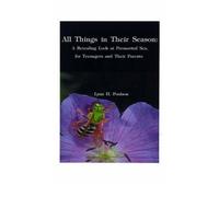 All Things in Their Season: A Revealing Look at Premarital Sex for Teenagers and Their Parents