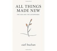 All Things Made New: The End and The Afterwards