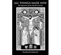 All Things Made New: The Mysteries of the World in Christ