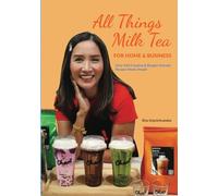 All Things Milk Tea For Home & Business: Over 500 Creative & Budget Friendly Recipes Made Simple