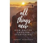 All Things New: How Easter Changes Everything