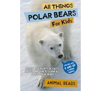 All Things Polar Bears For Kids: Filled With Plenty of Facts, Photos, and Fun to Learn all About Polar Bears