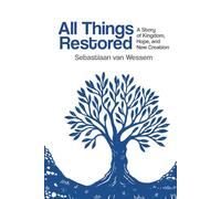 All Things Restored: A Story of Kingdom, Hope, and New Creation