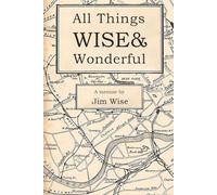 All Things Wise & Wonderful: A memoir by Jim Wise