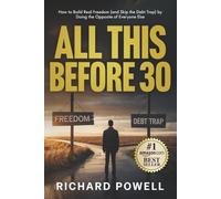 All This Before 30: How to Build Real Freedom (and Skip the Debt Trap) by Doing the Opposite of Everyone Else
