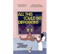 All this could be different: Finalist for the 2022 National Book Award for Fiction