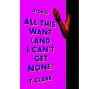 All This Want (and I Can't Get None): Stories