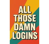 All Those Damn Logins - The Last Password Book You’ll Ever Need