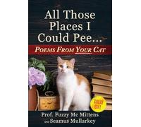 All Those Places I Could Pee: Poems From Your Cat, A Funny Cat Book, and The Perfect Gift for Cat Lovers So You Know How to Talk to Your Cat About Feline Philosophy and Tell if Your Cat Loves You