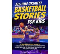 All-Time Greatest Basketball Stories For Kids: 15 Legendary Hoops Journeys, Life Lessons, And Heroic Athletes To Inspire Young Readers To Overcome Challenges And Follow Their Dreams