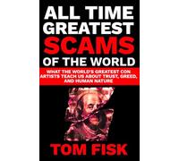 ALL TIME GREATEST SCAMS OF THE WORLD: What the World's Greatest Con Artists Teach Us About Trust, Greed, and Human Nature