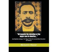 "All towards the elevation of the negro race in America…": Jean Baptiste Lafargue, The "Negro" Who Re-Invented Black Education For America (Important Biographies)