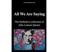 All We Are Saying: The definitive Collection of John Lennon Quotes: 5 (100 Quotes Series/Music)