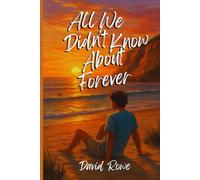 All We Didn't Know About Forever: Sometimes, the future is only a reflection of what we leave behind; we grow, but we always miss who we once were. (Libros de Jeremy Walker)