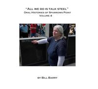All We Do Is Talk Steel: Oral Histories of Sparrows Point--Volume 4