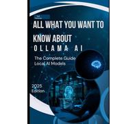 All What You Want to Know About Ollama AI: Local LLM Orchestration, Privacy, and AI Automation (Computer books)