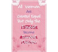 All Women Are Created Equal But Only The Finest Become Funeral Director: Funeral Director Gifts For Women, Perfect Journal For Mortician Thank You and ... Gift For Her, Gifts For Funeral Professional