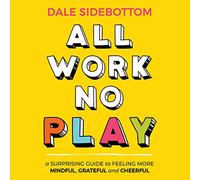 All Work No Play: una guía sorprendente para sentirse más consciente, agradecido y alegre